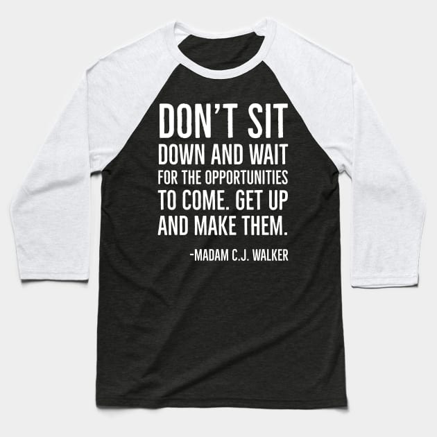 Don’t sit down and wait for the opportunities, Madam C.J. Walker,Black History Quote Baseball T-Shirt by UrbanLifeApparel